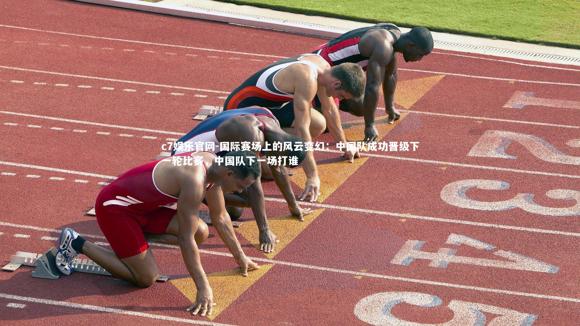 c7娱乐官网-国际赛场上的风云变幻：中国队成功晋级下一轮比赛，中国队下一场打谁